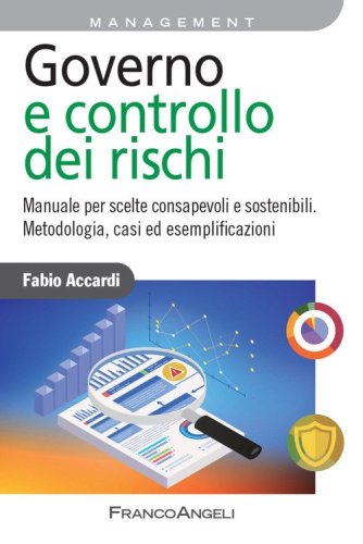 Governo e controllo dei rischi. Manuale per scelte consapevoli e sostenibili. Metodologia, casi ed esemplificazioni