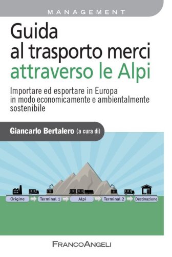 Guida al trasporto merci attraverso le Alpi. Importare ed esportare in Europa in modo economicamente e ambientalmente sostenibile