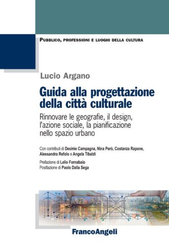 Guida alla progettazione della citt&agrave;&nbsp;culturale. Rinnovare le geografie, il design, l'azione sociale, la pianificazione nello spazio urbano