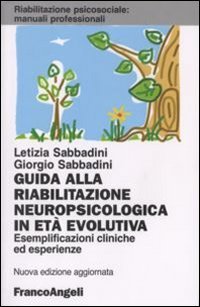Guida alla riabilitazione neuropsicologica in et&agrave; evolutiva. Esemplificazioni cliniche ed esperienze