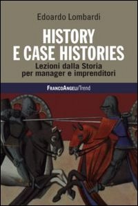 History e case histories - Lezioni dalla storia per manager e imprenditori