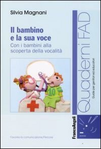 Il bambino e la sua voce. Con i bambini alla scoperta della sua vocalit&agrave;