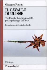Il cavallo di Ulisse - Tra Freud e Jung un progetto per la psicologia dell'arte
