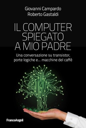 Il computer spiegato a mio padre. Una conversazione su transistor, porte logiche e... macchine del caff&egrave;