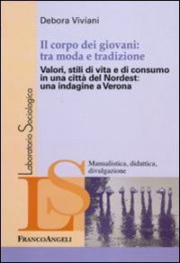 Il corpo dei giovani: tra moda e tradizione. Valori, stili di vita e di consumo in una citt&agrave; del Nordest: una indagine a Verona
