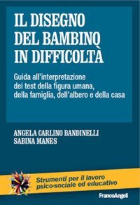 Il disegno del bambino in difficolt&agrave;. Guida all'interpretazione dei test della figura umana, della famiglia, dell'albero e della casa