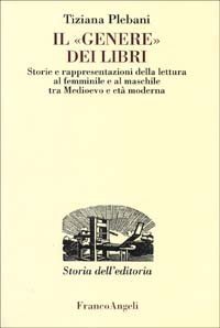 Il &laquo;genere&raquo; dei libri. Storie e rappresentazioni della lettura al femminile e al maschile tra Medioevo e et&agrave; moderna