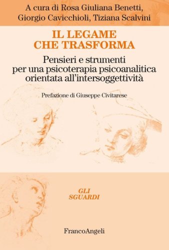 Il legame che trasforma. Pensieri e strumenti per una psicoterapia psicoanalitica orientata all'intersoggetivit&agrave;