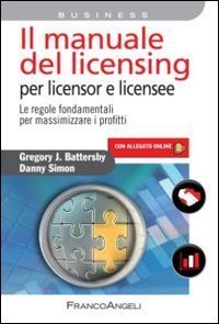 Il manuale del licensing per licensor e licensee - Le regole fondamentali per massimizzare i profitti. Con espansione online