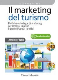 Il marketing del turismo. Politiche e strategie di marketing per localit&agrave;, imprese e prodotti/servizi turistici