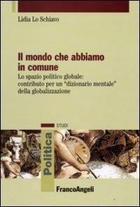Il mondo che abbiamo in comune. Lo spazio politico globale: contributo per un &laquo;dizionario mentale&raquo; della globalizzazione