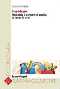Il neo-lusso. Marketing e consumi di qualit&agrave; in tempi di crisi