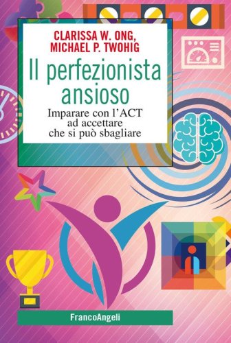 Il perfezionista ansioso. Imparare con l'ACT ad accettare che si pu&ograve; sbagliare