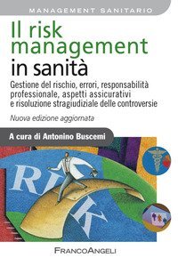 Il risk management in sanit&agrave;. Gestione del rischio, errori, responsabilit&agrave; professionale, aspetti assicurativi e risoluzione stragiudiziale delle controversie