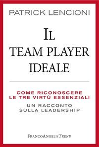 Il Team Player ideale. Come riconoscere le tre virtù essenziali. Un racconto sulla leadership