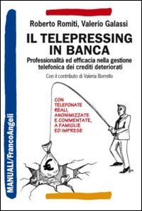 Il telepressing in banca. Professionalit&agrave; ed efficacia nella gestione telefonica dei crediti deteriorati
