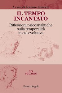 Il tempo incantato. Riflessioni psicoanalitiche sulla temporalit&agrave; in et&agrave; evolutiva