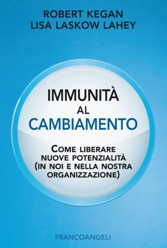 Immunit&agrave; al cambiamento. Come liberare nuove potenzialit&agrave; (in noi e nella nostra organizzazione)