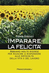 Imparare la felicit&agrave;. Abbiamo molte risorse per riuscire a rispondere alle difficolt&agrave; della vita e del lavoro