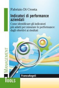 Indicatori di performance aziendali. Come identificare gli indicatori pi&ugrave; adatti per misurare le performance: dagli obiettivi ai risultati