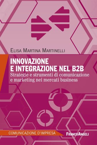 Innovazione e integrazione nel B2B. Strategie e strumenti di comunicazione e marketing nei mercati business