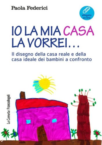 Io la mia casa la vorrei... Il disegno della casa reale e della casa ideale dei bambini a confronto