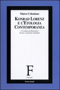 Konrad Lorenz e l'etologia contemporanea. L'eredit&agrave; problematica di uno scienziato inattuale