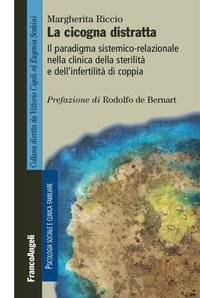 La cicogna distratta. Il paradigma sistemico-relazionale nella clinica della sterilit&agrave; e dell'infertilit&agrave; di coppia