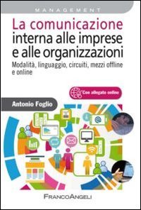 La comunicazione interna alle imprese e alle organizzazioni. Modalit&agrave;, linguaggio, circuiti, mezzi offline e online