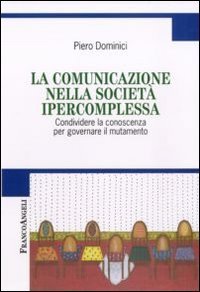 La comunicazione nella societ&agrave; ipercomplessa. Condividere la conoscenza per governare il mutamento