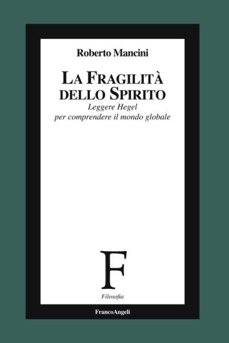 La fragilit&agrave; dello Spirito. Leggere Hegel per comprendere il mondo globale