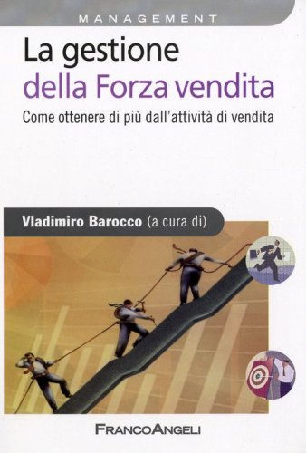 La gestione della forza vendita. Come ottenere di pi&ugrave; dall'attivit&agrave; di vendita