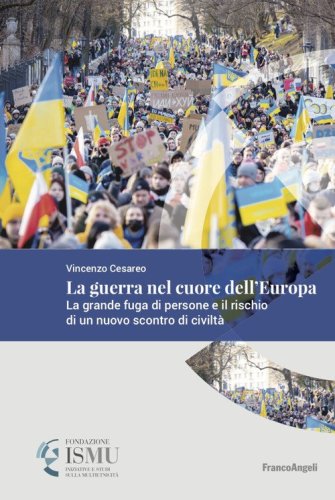 La guerra nel cuore dell'Europa. La grande fuga di persone e il rischio di un nuovo scontro di civilt&agrave;