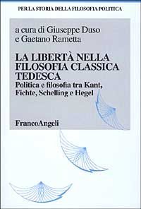 La libert&agrave; nella filosofia classica tedesca. Politica e filosofia tra Kant, Fichte, Schelling e Hegel
