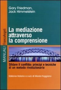 La mediazione attraverso la comprensione - Sfidare il conflitto: principi e tecniche di un metodo rivoluzionario