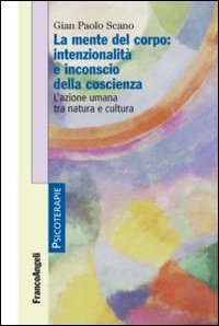 La mente del corpo: intenzionalit&agrave; e inconscio della coscienza. L'azione umana tra natura e cultura