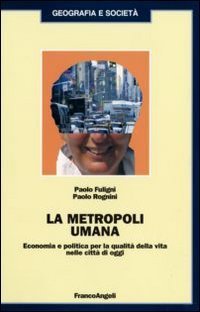 La metropoli umana. Economia e politica per la qualit&agrave; della vita nelle citt&agrave; di oggi
