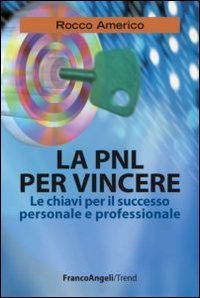 La PNL per vincere - Le chiavi per il successo personale e professionale