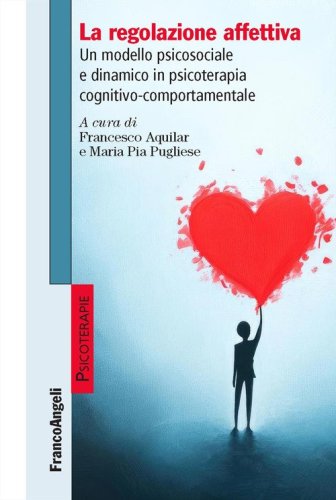 La regolazione affettiva. Un modello psicosociale e dinamico in psicoterapia cognitivo-comportamentale