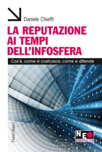 La reputazione ai tempi dell'infosfera. Cos'&egrave;, come si costruisce, come si difende