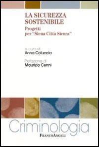 La sicurezza sostenibile. Progetti per &laquo;Siena Citt&agrave; Sicura&raquo;