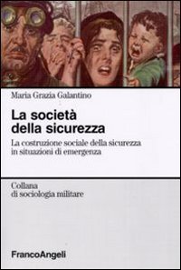La societ&agrave; della sicurezza. La costruzione sociale della sicurezza in situazioni di emergenza
