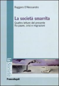 La societ&agrave; smarrita. Quattro letture del presente fra paure, crisi e migrazioni