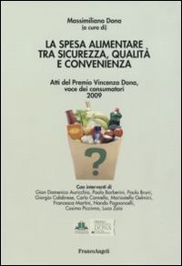 La spesa alimentare tra sicurezza, qualit&agrave; e convenienza. Atti del Premio Vincenzo Dona, voce dei consumatori 2009