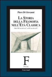 La storia della filosofia nell'et&agrave; classica. Dal VII secolo a. C. al II secolo d. C.