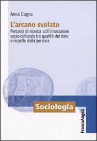 L'arcano svelato. Percorsi di ricerca sull'innovazione socio-culturale tra qualit&agrave; del dato e rispetto della persona