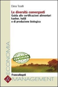 Le diversit&agrave; convergenti. Guida alle certificazioni alimentari kasher, halal e di produzione biologica