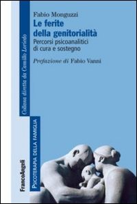 Le ferite della genitorialit&agrave;. Percorsi psicoanalitici di cura e sostegno