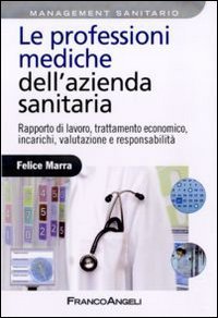 Le professioni mediche dell'azienda sanitaria. Rapporto di lavoro, trattamento economico, incarichi, valutazione e responsabilit&agrave;