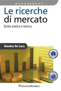 Le ricerche di mercato - Guida pratica e metodologica